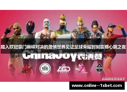 踏入欧冠豪门巅峰对决的激情世界见证足球荣耀时刻震撼心跳之夜