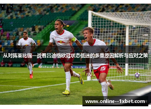 从对阵莱比锡一战看吕迪格欧冠状态低迷的多重原因解析与应对之策