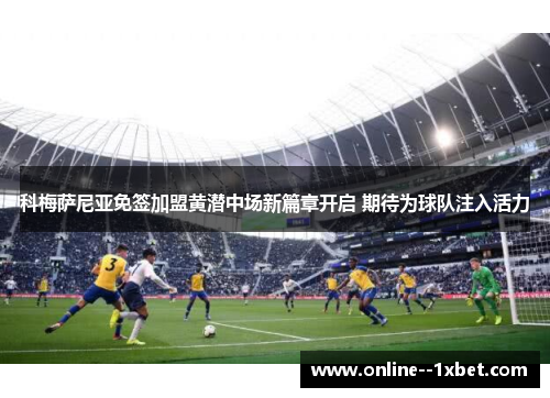 科梅萨尼亚免签加盟黄潜中场新篇章开启 期待为球队注入活力