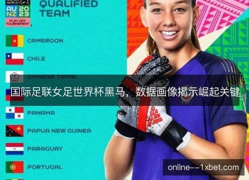 国际足联女足世界杯黑马，数据画像揭示崛起关键